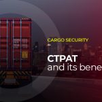 CTPAT: What is it? How can it benefit your logistics?
