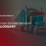 Logistics terms related to ground freight cross-border services